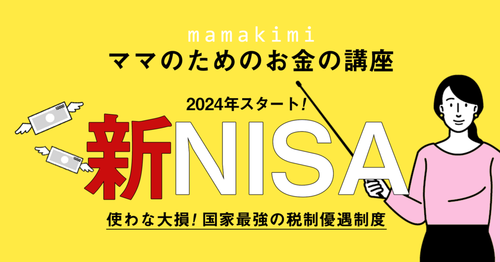 2024年”新NISA”とは？現行制度との違いやロールオーバーの仕組みをFPが解説 ママのためのお金の講座